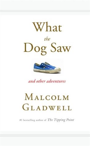 What the Dog Saw - Malcolm Gladwell
